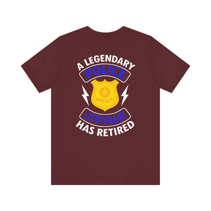 Retired Police Lieutenant T-Shirt — "A Legendary Police Lieutenant Has Retired"