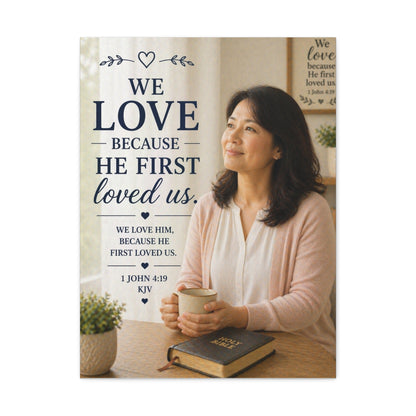 We Love Because He First Loved Us Stretched Canvas - Christian Wall Art (1 John 4:19)