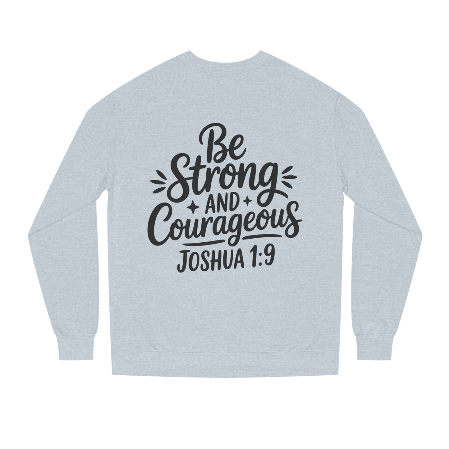 Be Strong and Courageous Joshua 1:9 Sweatshirt