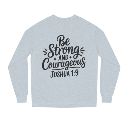 Be Strong and Courageous Joshua 1:9 Sweatshirt