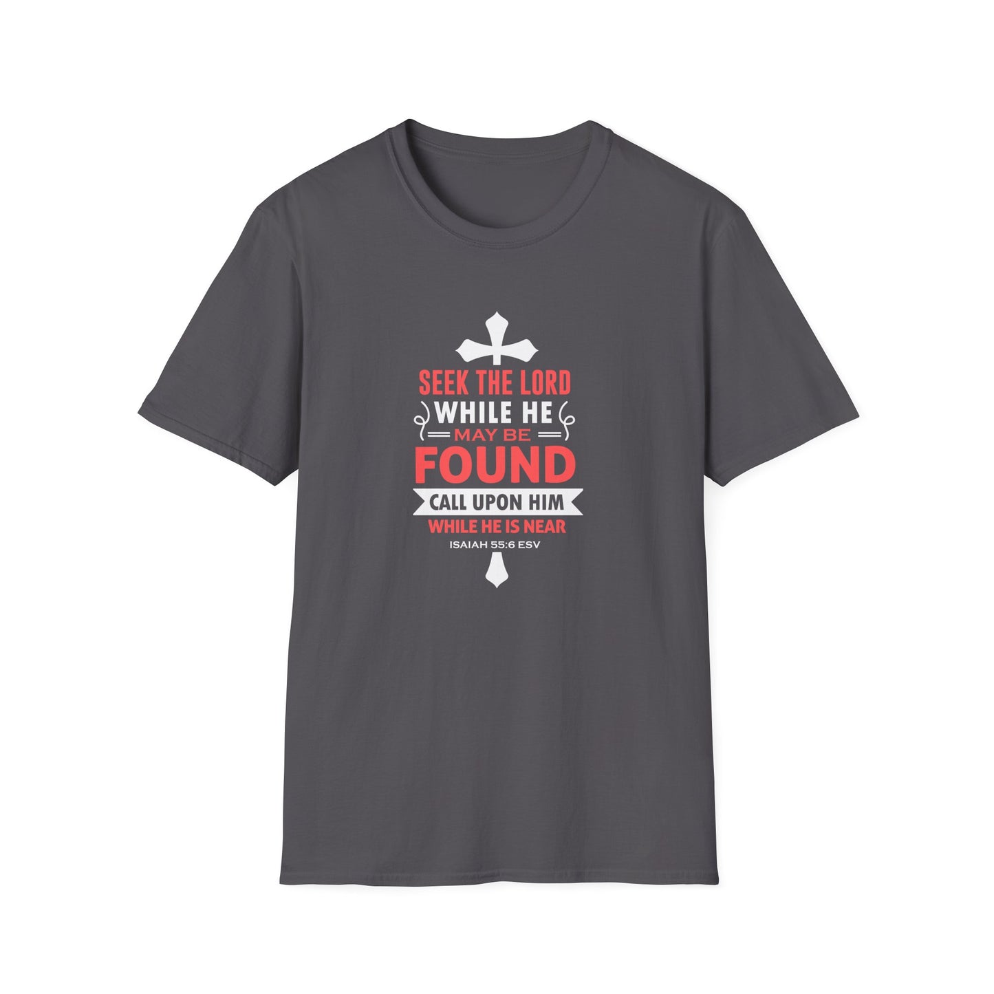 Seek the Lord While He May Be-found Call Upon Him While He is Near Isaiah 55.8 Ev T-Shirt