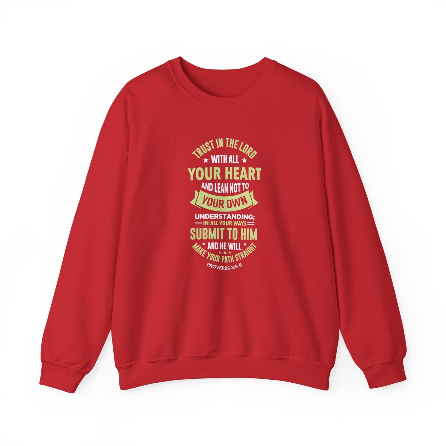 Trust in the Lord With All Your Heart and Lean Not to Your Own Understanding; in All Your Ways: Submit to Him and He Will. Make Your Path Straigh Proverbs 3.5-6 Sweatshirt