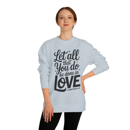 Love Quote Sweatshirt — "Let All That You Do Be Done in Love" Christian Crewneck