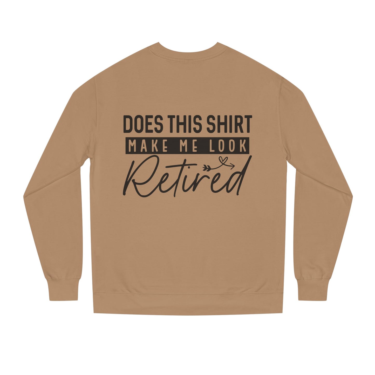 Does This Shirt Make Me Look Retired Sweatshirt — Funny Retirement Crewneck