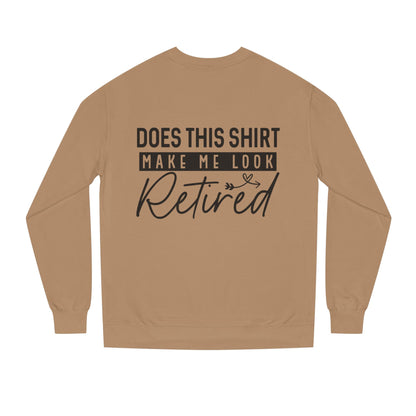 Does This Shirt Make Me Look Retired Sweatshirt — Funny Retirement Crewneck