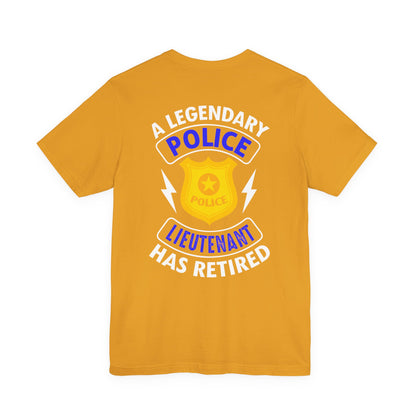 Retired Police Lieutenant T-Shirt — "A Legendary Police Lieutenant Has Retired"