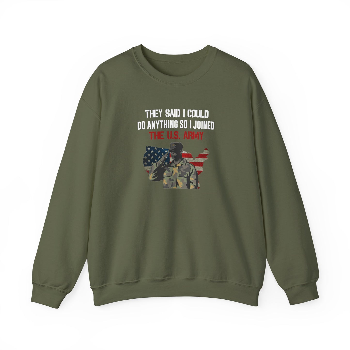 They Said I Could Do Anything So I Joined The U.S. Army Sweatshirt