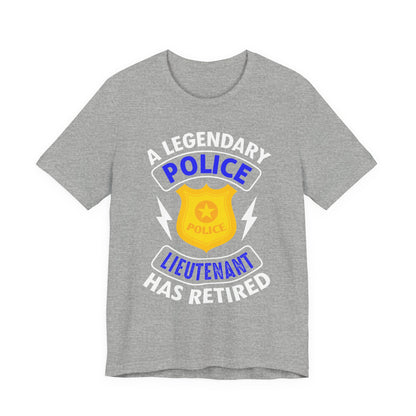 Retired Police Lieutenant T-Shirt — "A Legendary Police Lieutenant Has Retired"