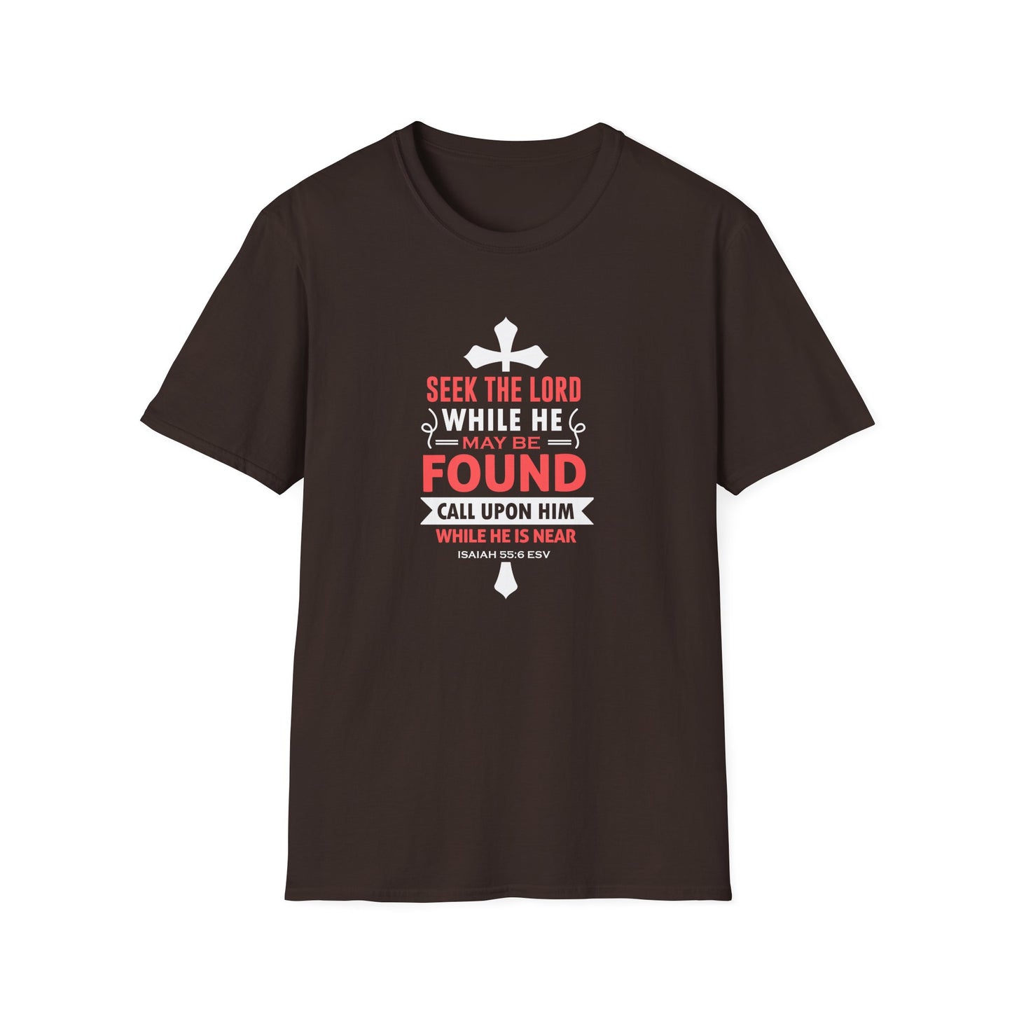 Seek the Lord While He May Be-found Call Upon Him While He is Near Isaiah 55.8 Ev T-Shirt