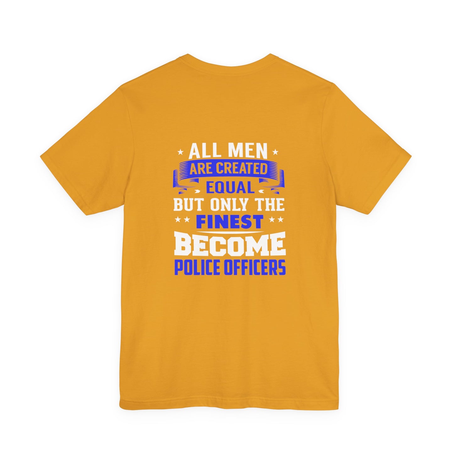 Police Officer Tee — "All Men Are Created Equal But Only The Finest Become Police Officers"