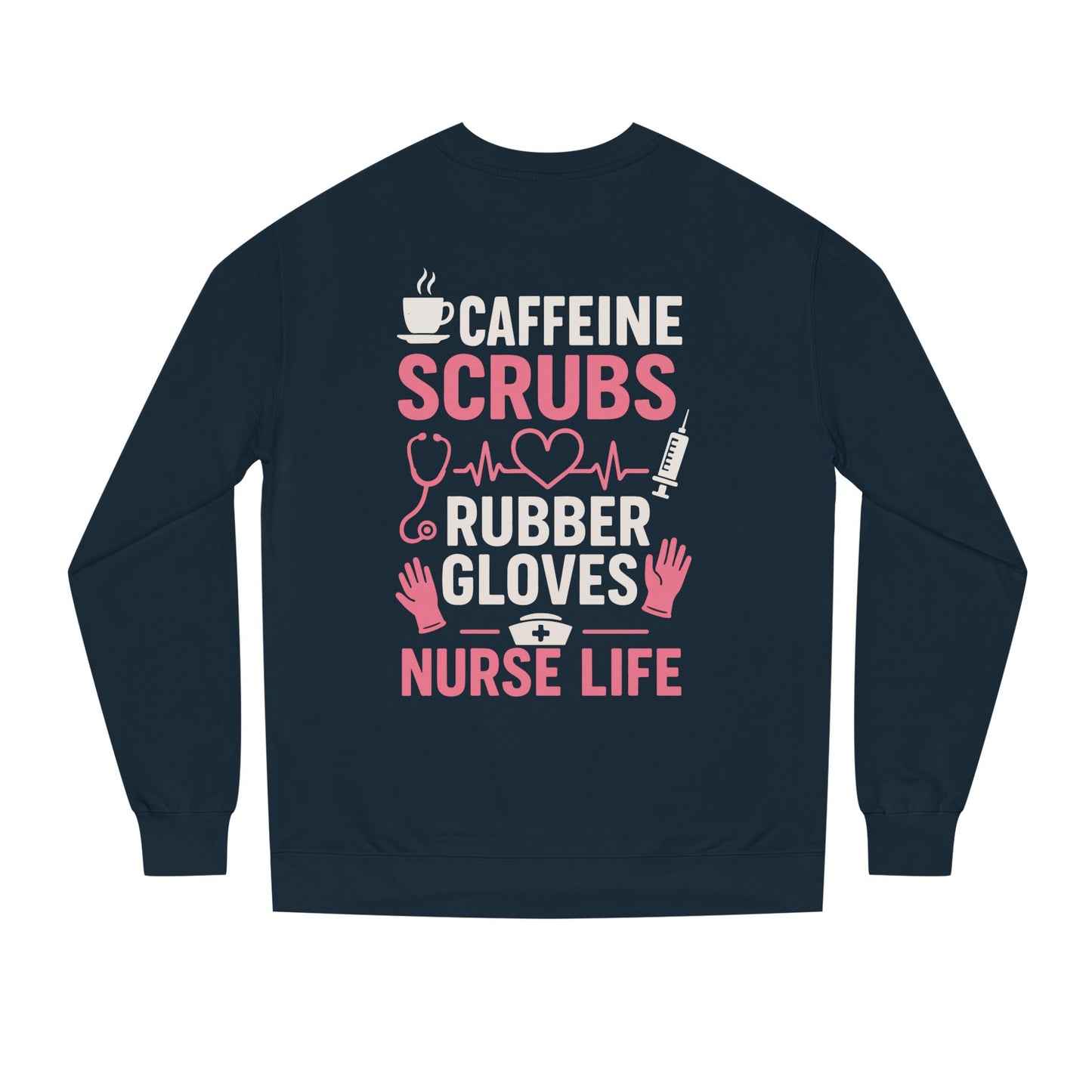 Nurse Life Sweatshirt — "Caffeine, Scrubs, Rubber Gloves" Graphic Crewneck