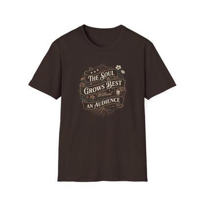 The Soul Grows Best Without an Audience T-Shirt