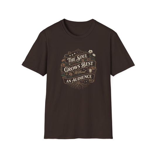 The Soul Grows Best Without an Audience T-Shirt