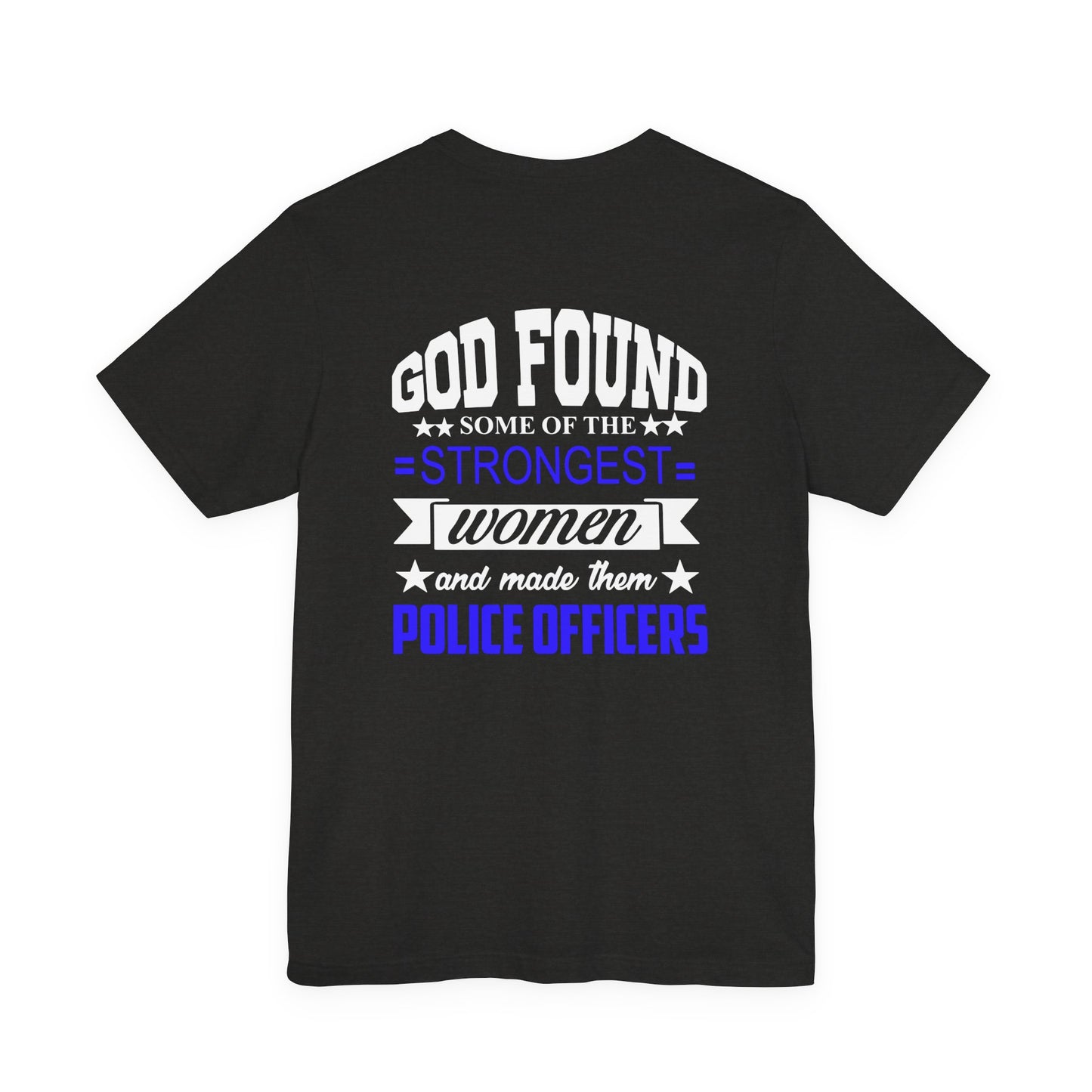 Police Officer Tee — "God Found Some of the Strongest Women and Made Them Police Officers"
