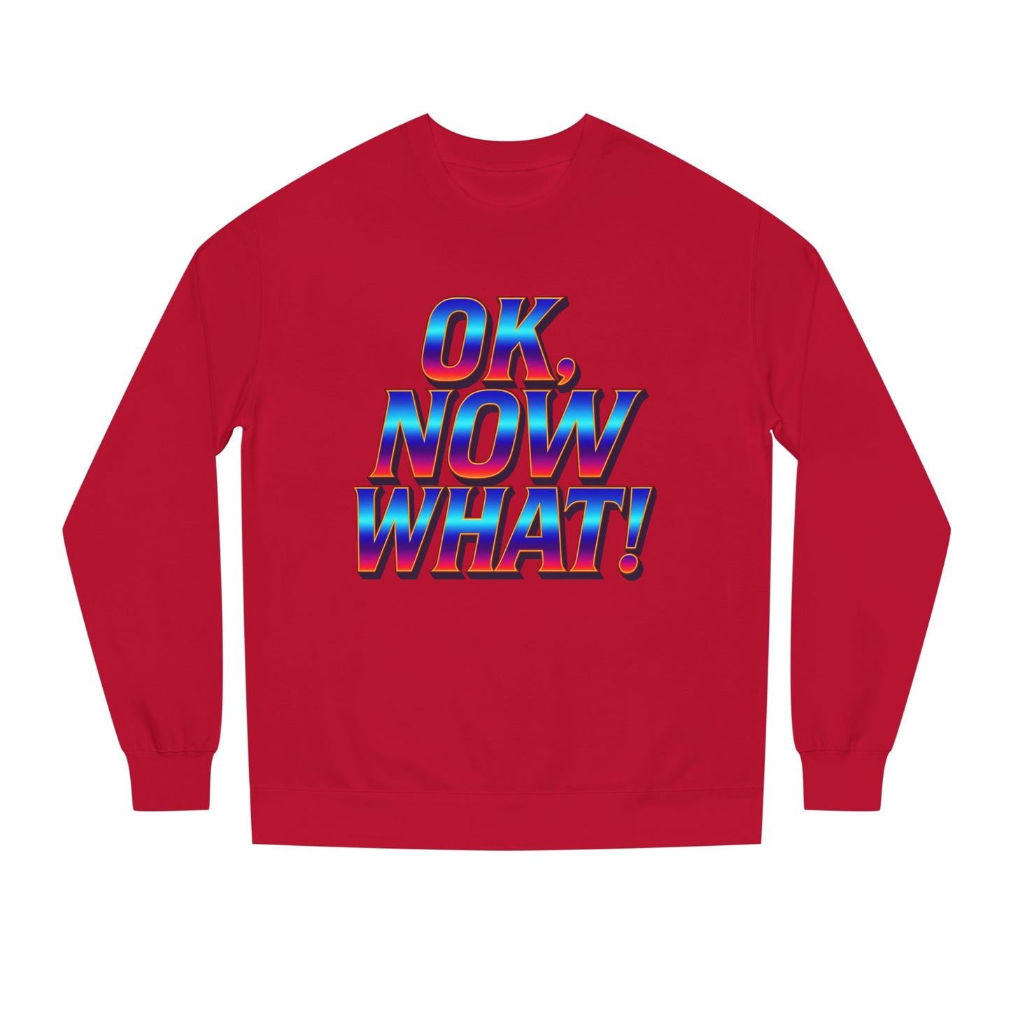 OK, Now What! Crewneck Sweatshirt — Bold Retro Gradient Graphic