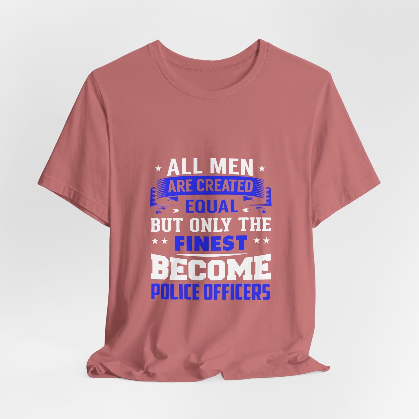Police Officer T-Shirt — "All Men Are Created Equal But Only the Finest Become Police Officers"