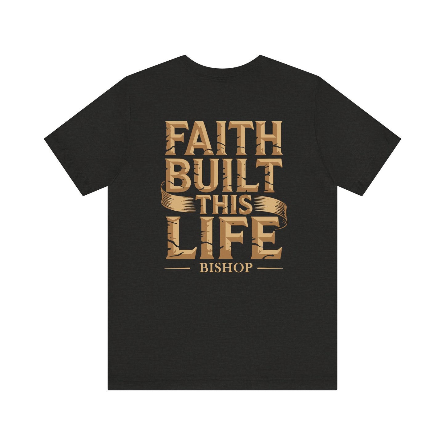 Faith Built This Life Tee — Inspirational Christian T-Shirt (Bishop)