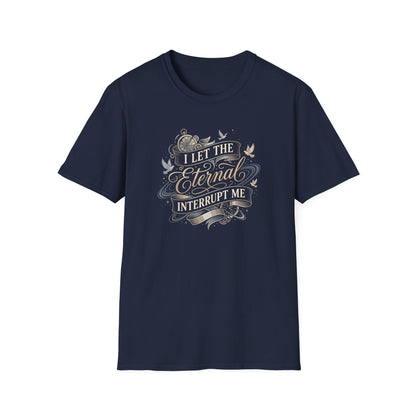 I Let the Eternal Interrupt Me T-Shirt