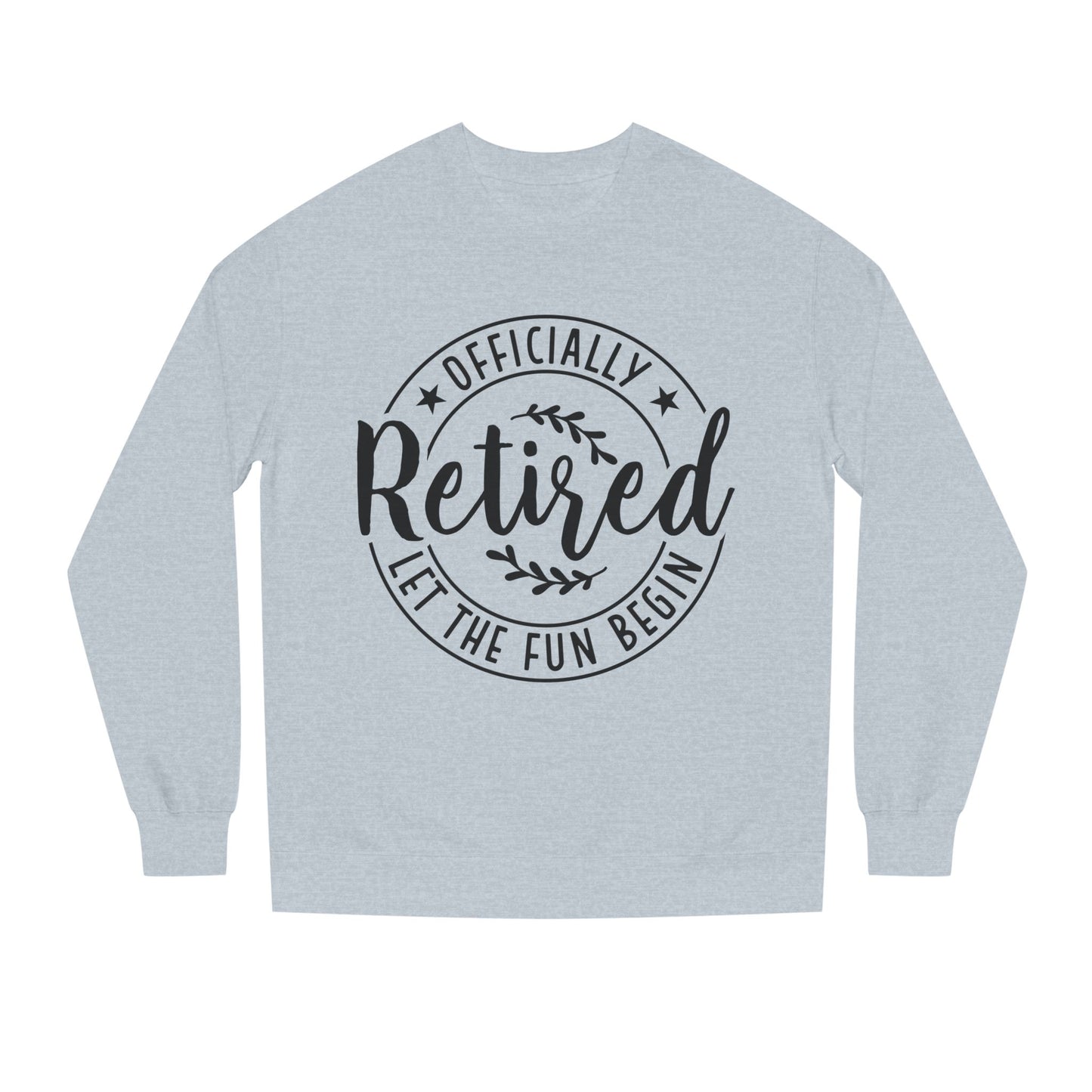 Officially Retired Crewneck Sweatshirt – “Let the Fun Begin” Retirement Gift