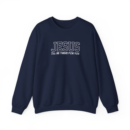 Jesus I'll Be There For You Sweatshirt