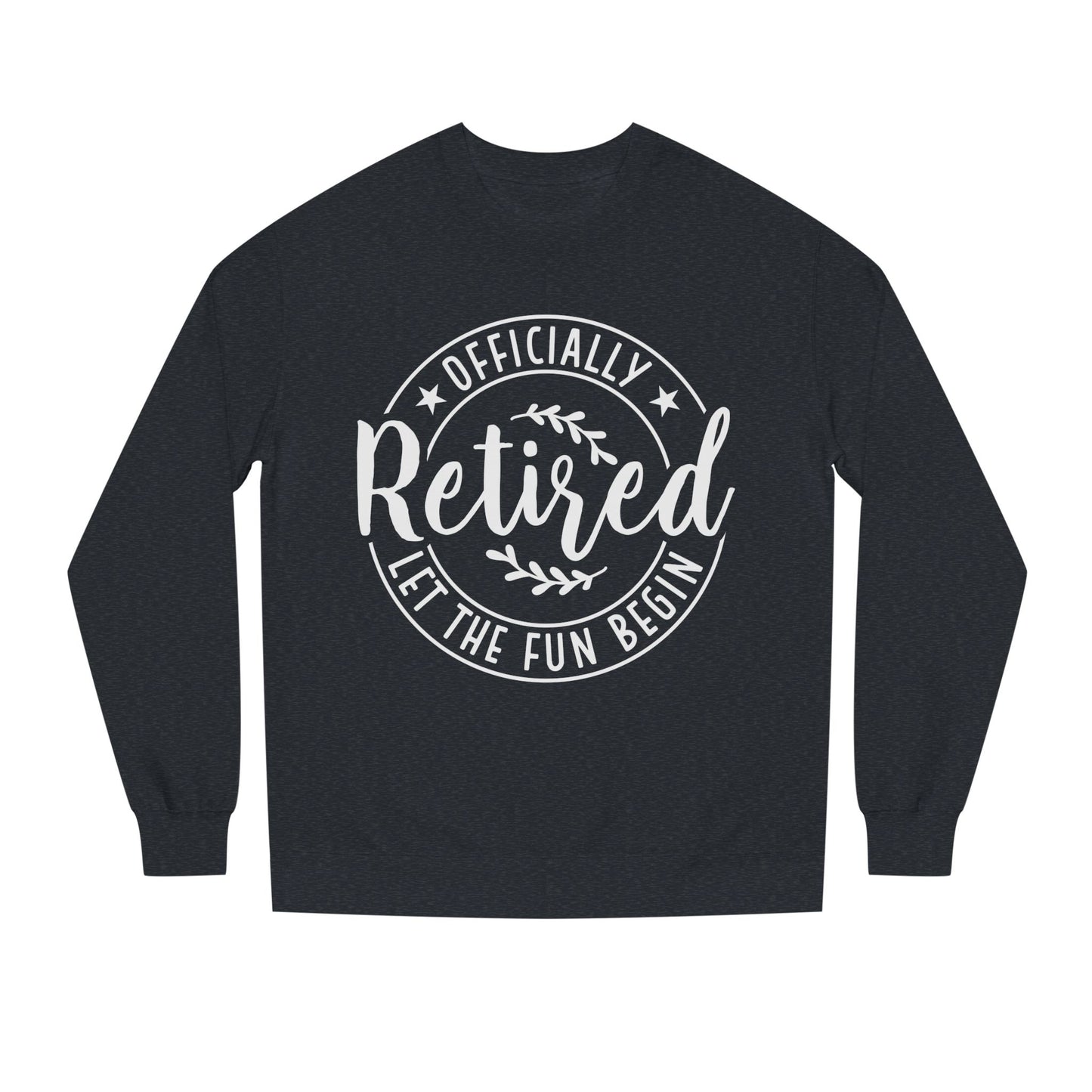 Retired Crewneck Sweatshirt - "Officially Retired, Let The Fun Begin"