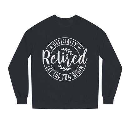 Retired Crewneck Sweatshirt - "Officially Retired, Let The Fun Begin"