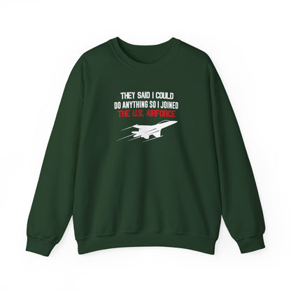 They Said I Could Do Anything So I Joined The U.S. Airforce Sweatshirt