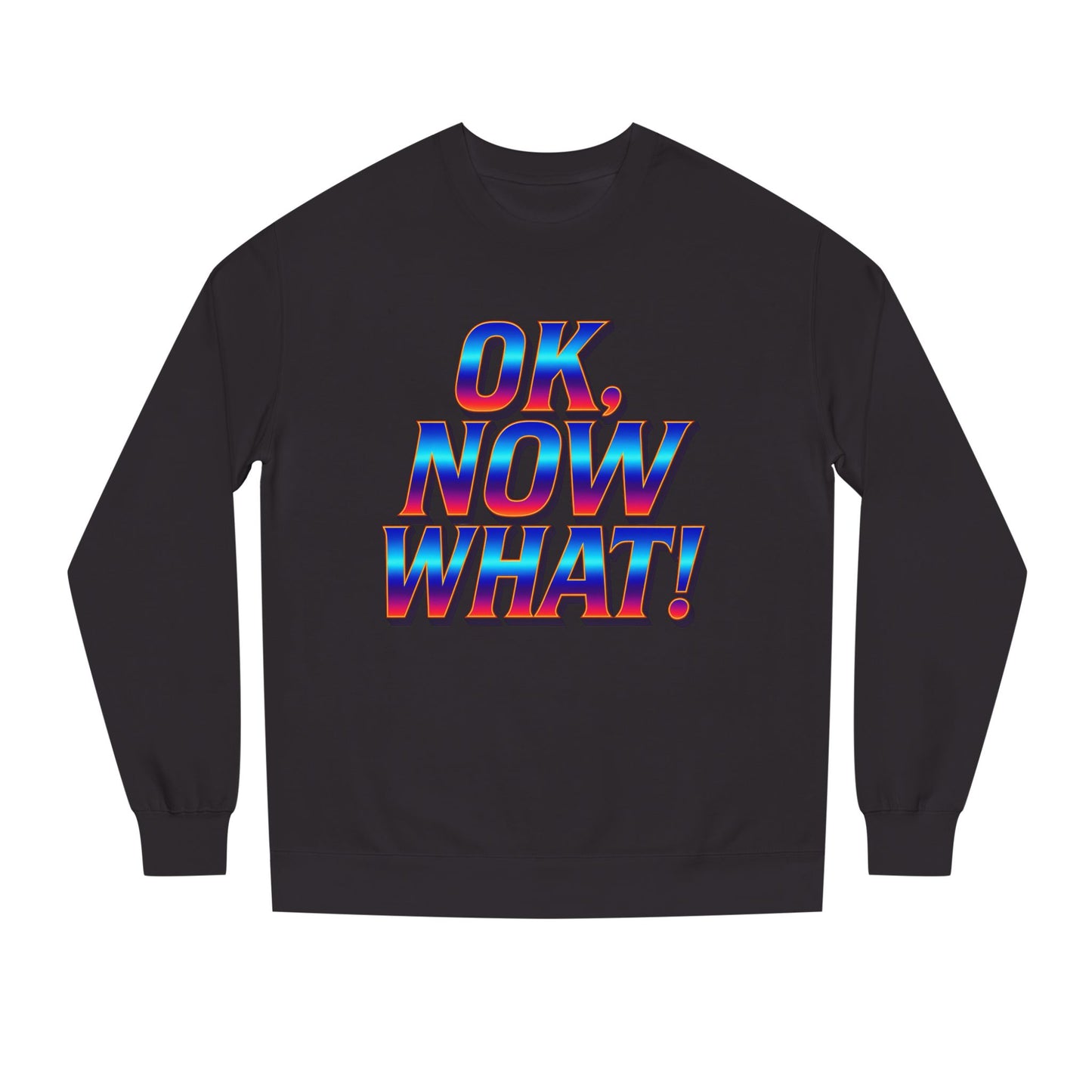 OK, Now What! Crewneck Sweatshirt — Bold Retro Gradient Graphic