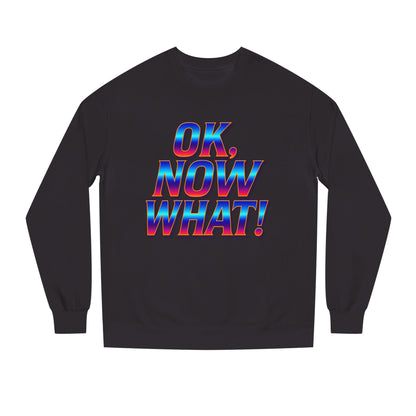 OK, Now What! Crewneck Sweatshirt — Bold Retro Gradient Graphic