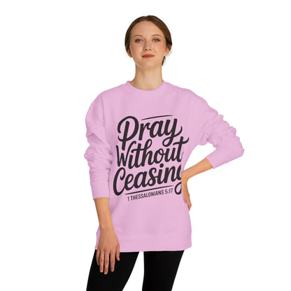 Pray Without Ceasing Sweatshirt — 1 Thessalonians 5:17 Christian Crewneck
