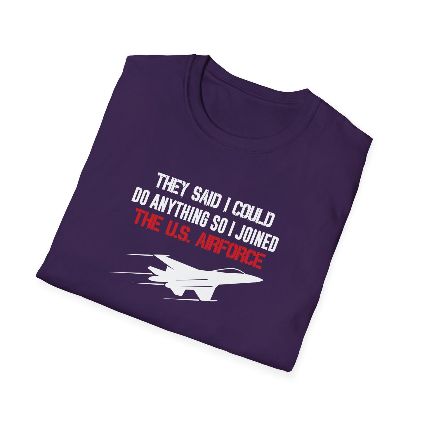 They Said I Could Do Anything So I Joined The U.S. Airforce T-Shirt