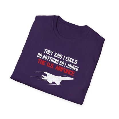 They Said I Could Do Anything So I Joined The U.S. Airforce T-Shirt