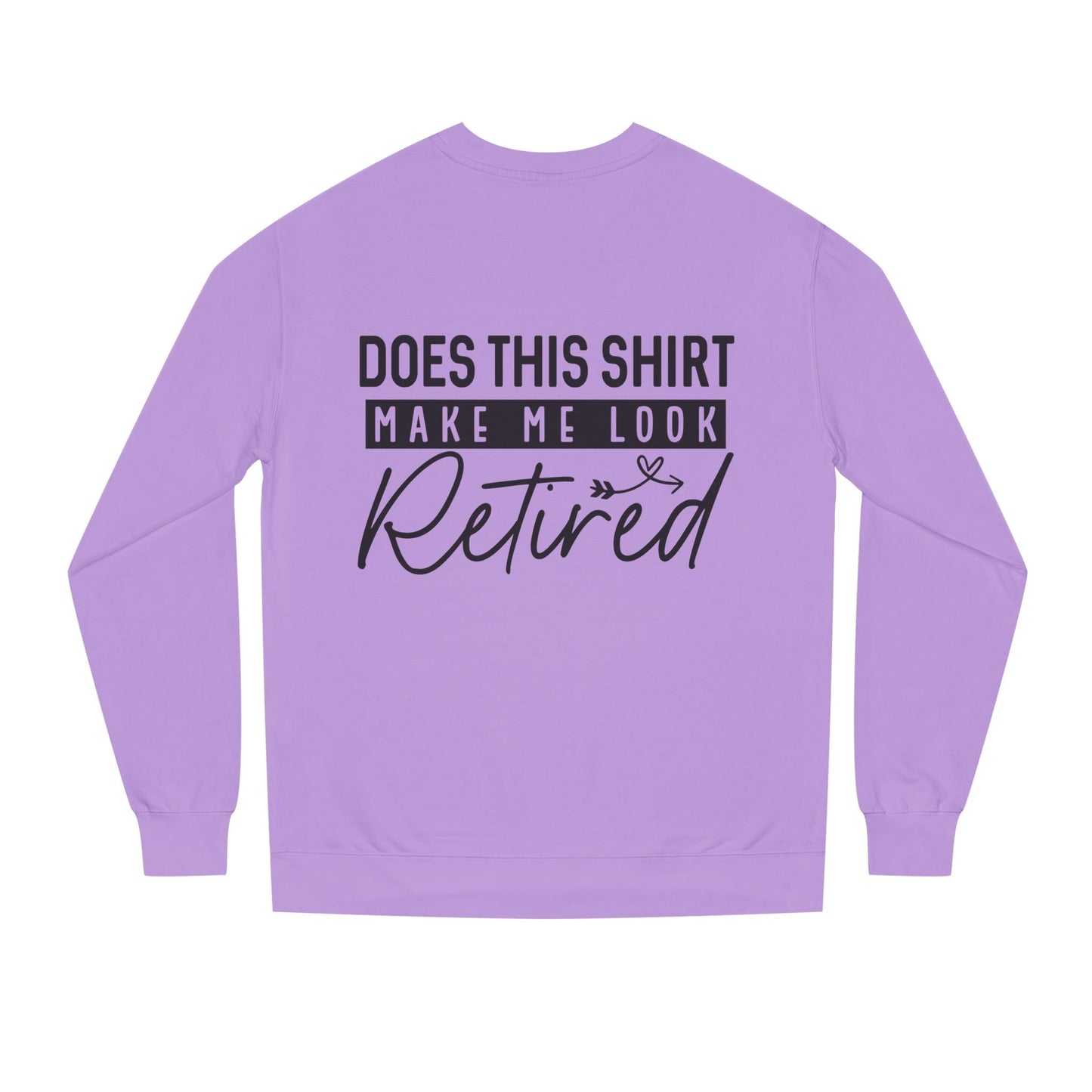 Does This Shirt Make Me Look Retired Sweatshirt — Funny Retirement Crewneck