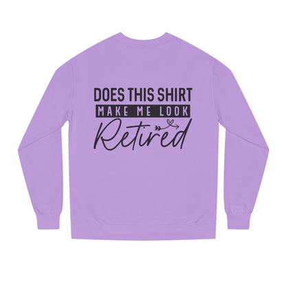 Does This Shirt Make Me Look Retired Sweatshirt — Funny Retirement Crewneck