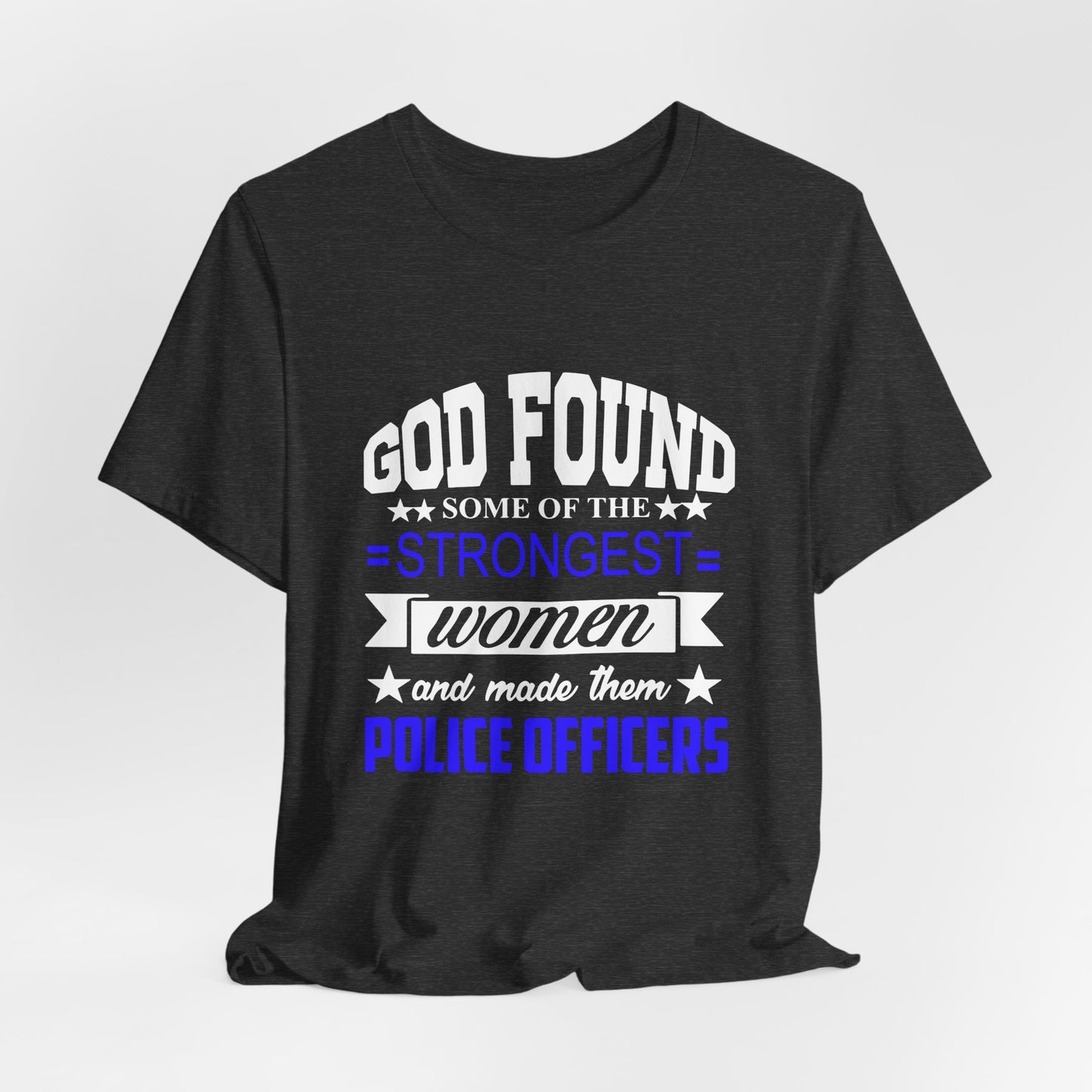 Police Officer Tee — "God Found Some of the Strongest Women and Made Them Police Officers"