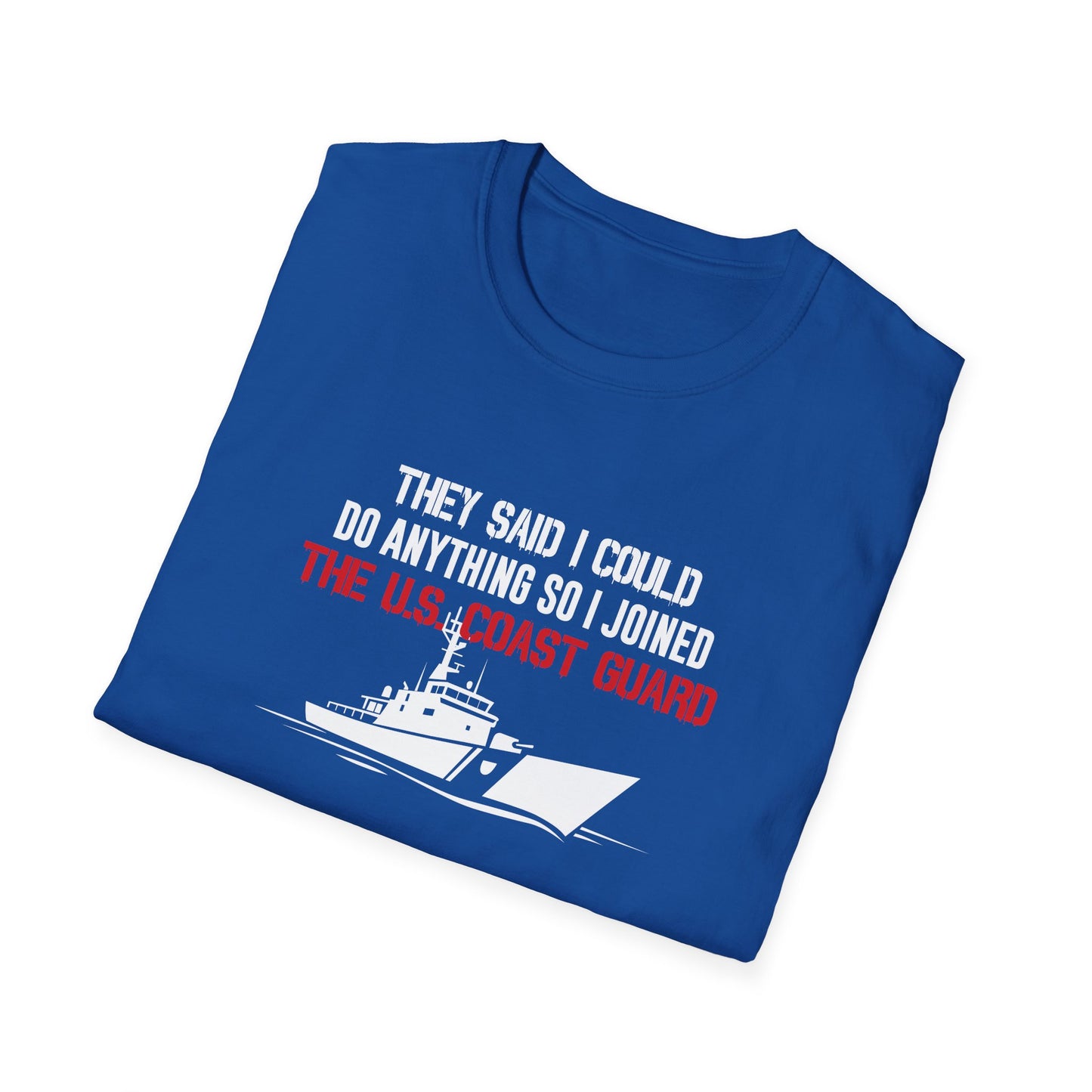 They Said I Could Do Anything So I Joined The U.S. Coast Guard T-Shirt