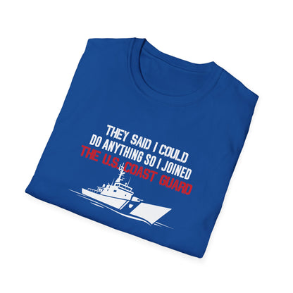 They Said I Could Do Anything So I Joined The U.S. Coast Guard T-Shirt