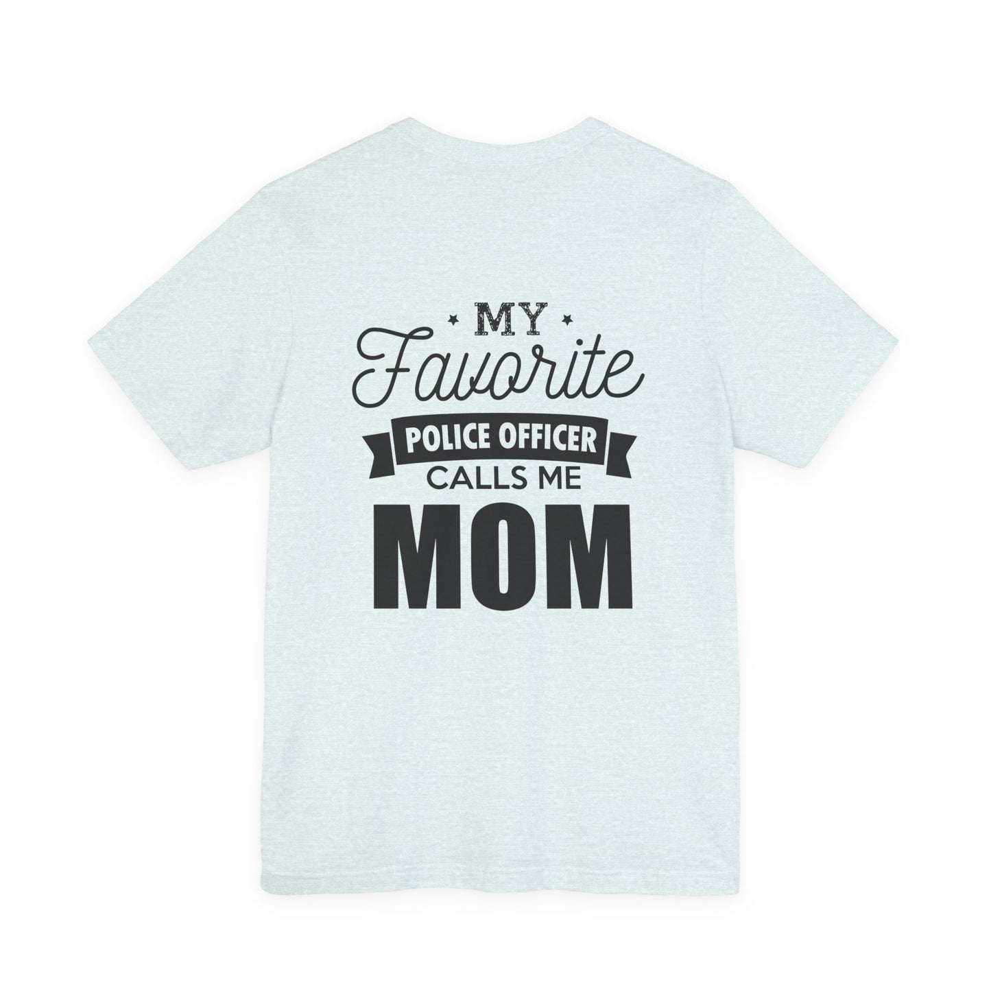 Mom of a Police Officer T-Shirt — "My Favorite Police Officer Calls Me Mom"