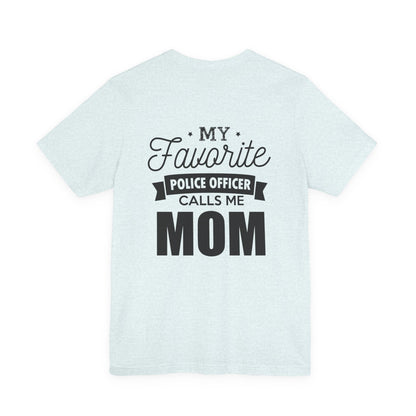 Mom of a Police Officer T-Shirt — "My Favorite Police Officer Calls Me Mom"