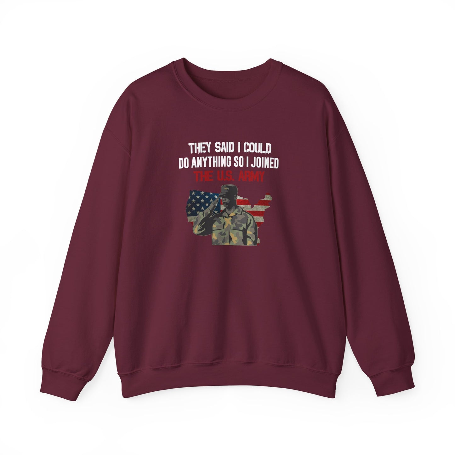They Said I Could Do Anything So I Joined The U.S. Army Sweatshirt