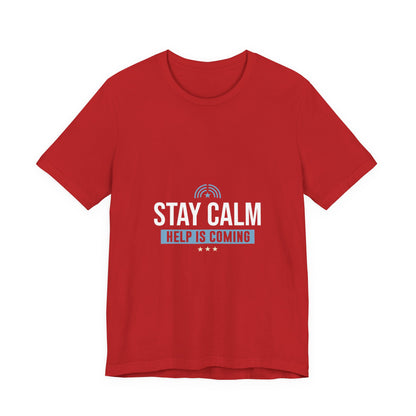 Stay Calm "Help Is Coming" Tee — Inspirational Support T-Shirt