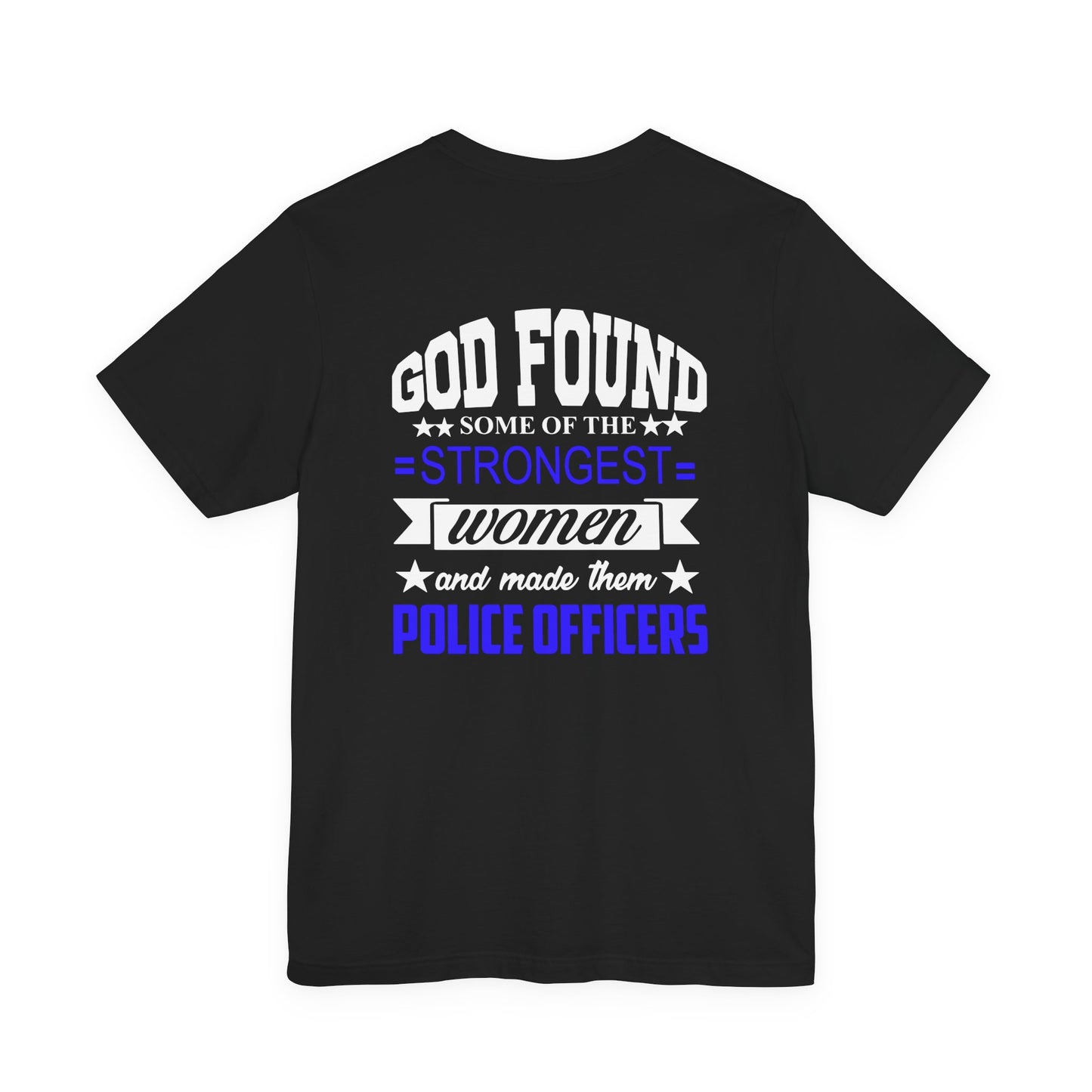 Police Officer Tee — "God Found Some of the Strongest Women and Made Them Police Officers"