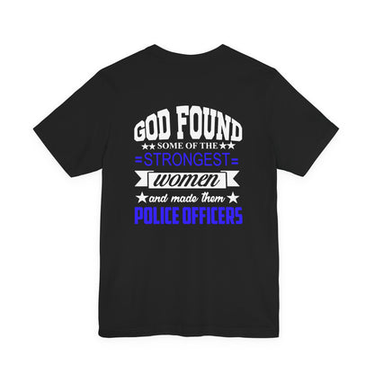 Police Officer Tee — "God Found Some of the Strongest Women and Made Them Police Officers"