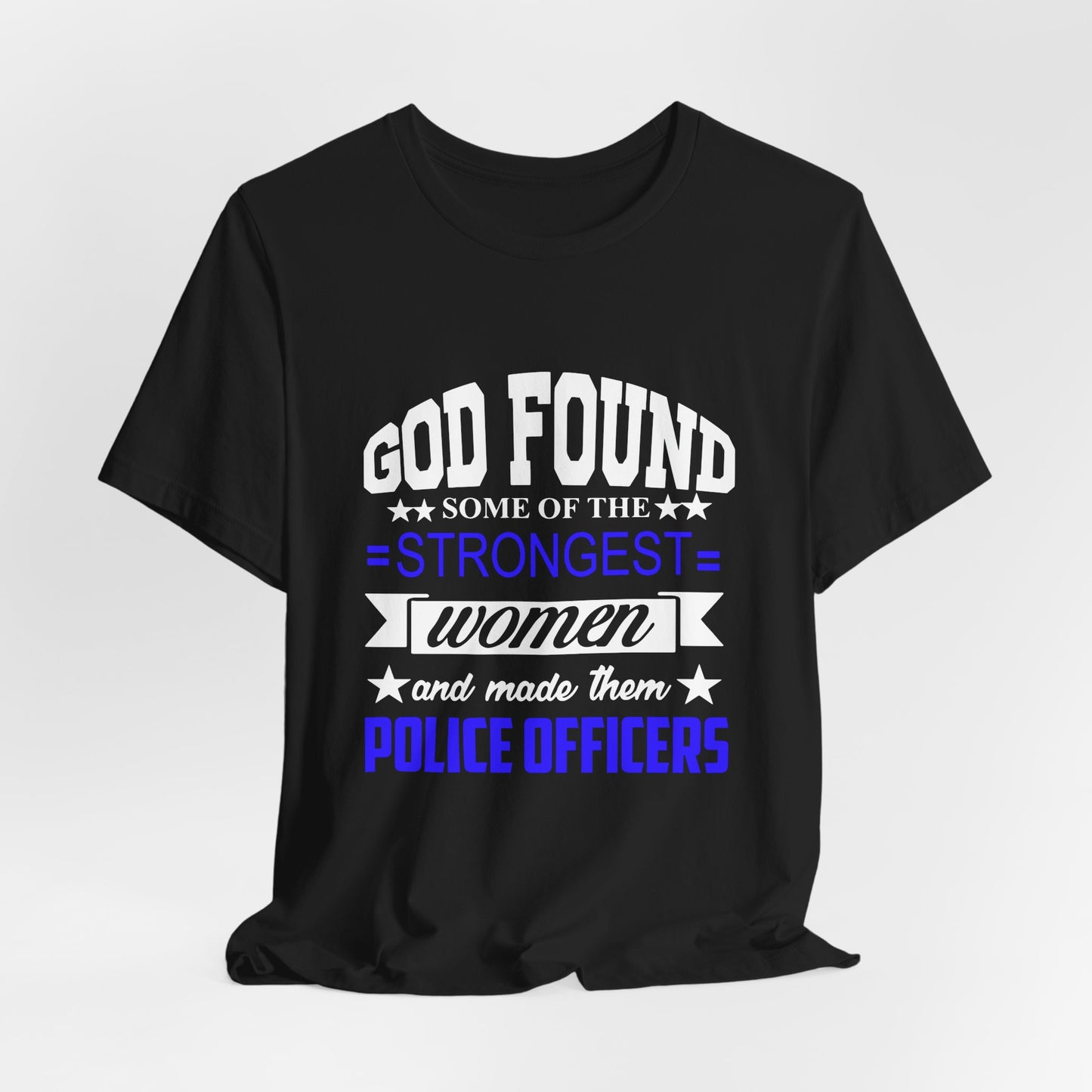 Police Officer Tee — "God Found Some of the Strongest Women and Made Them Police Officers"