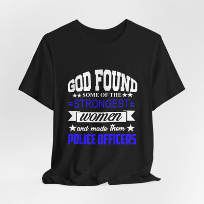 Police Officer Tee — "God Found Some of the Strongest Women and Made Them Police Officers"