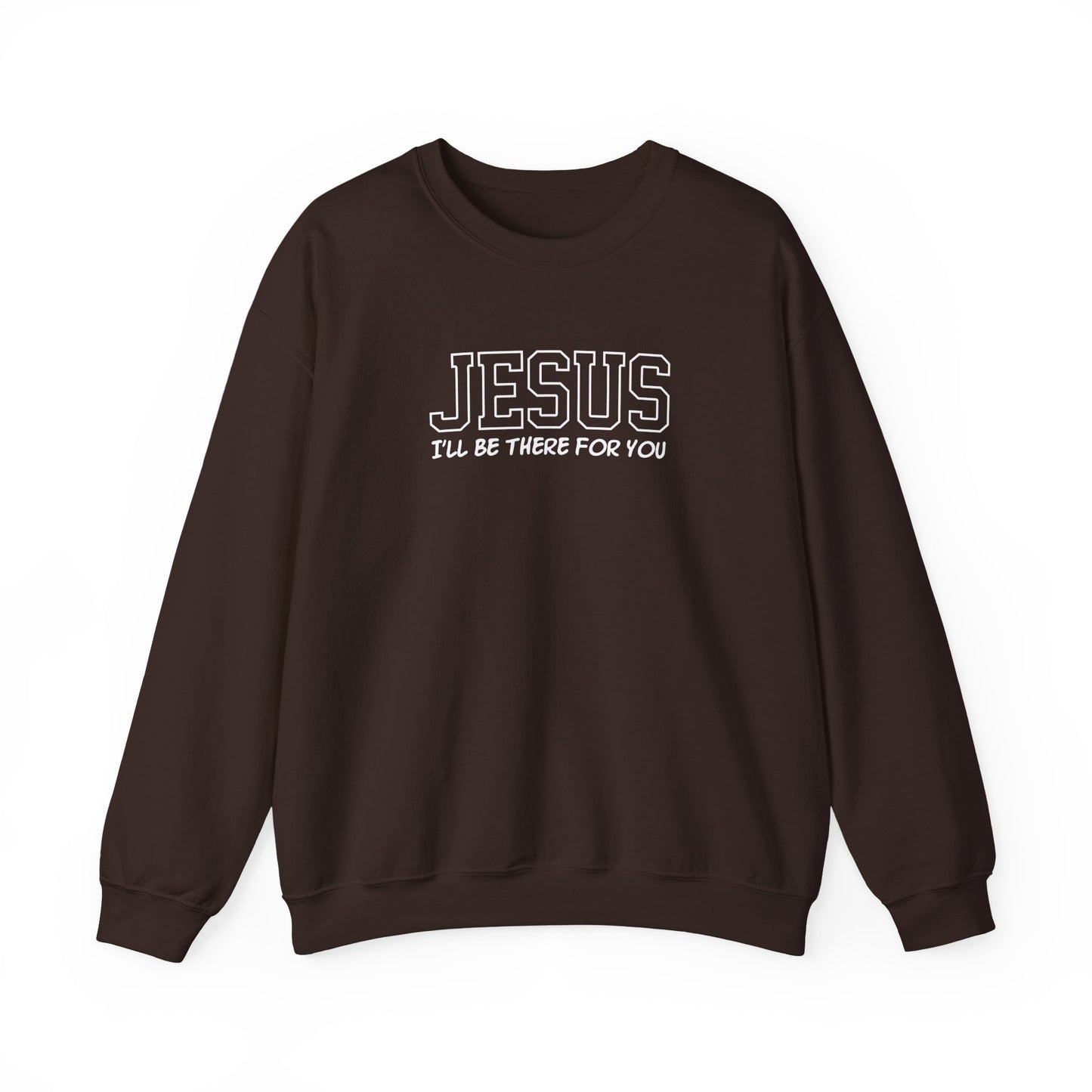 Jesus I'll Be There For You Sweatshirt