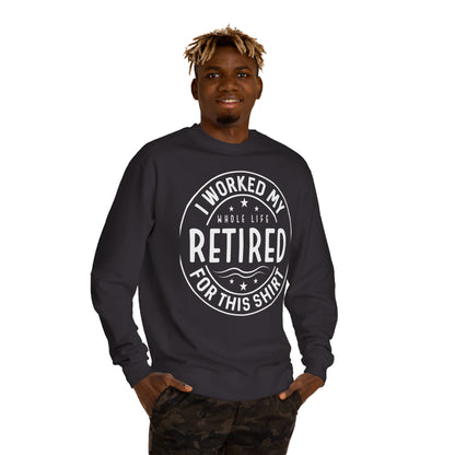 Retired Badge Sweatshirt — "I Worked My Whole Life Retired For This Shirt"