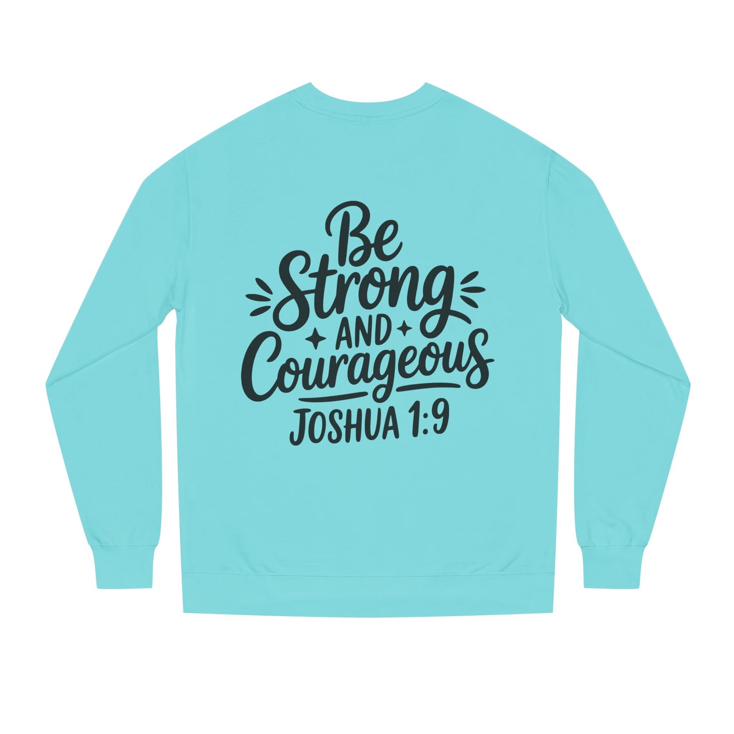 Be Strong and Courageous Joshua 1:9 Sweatshirt