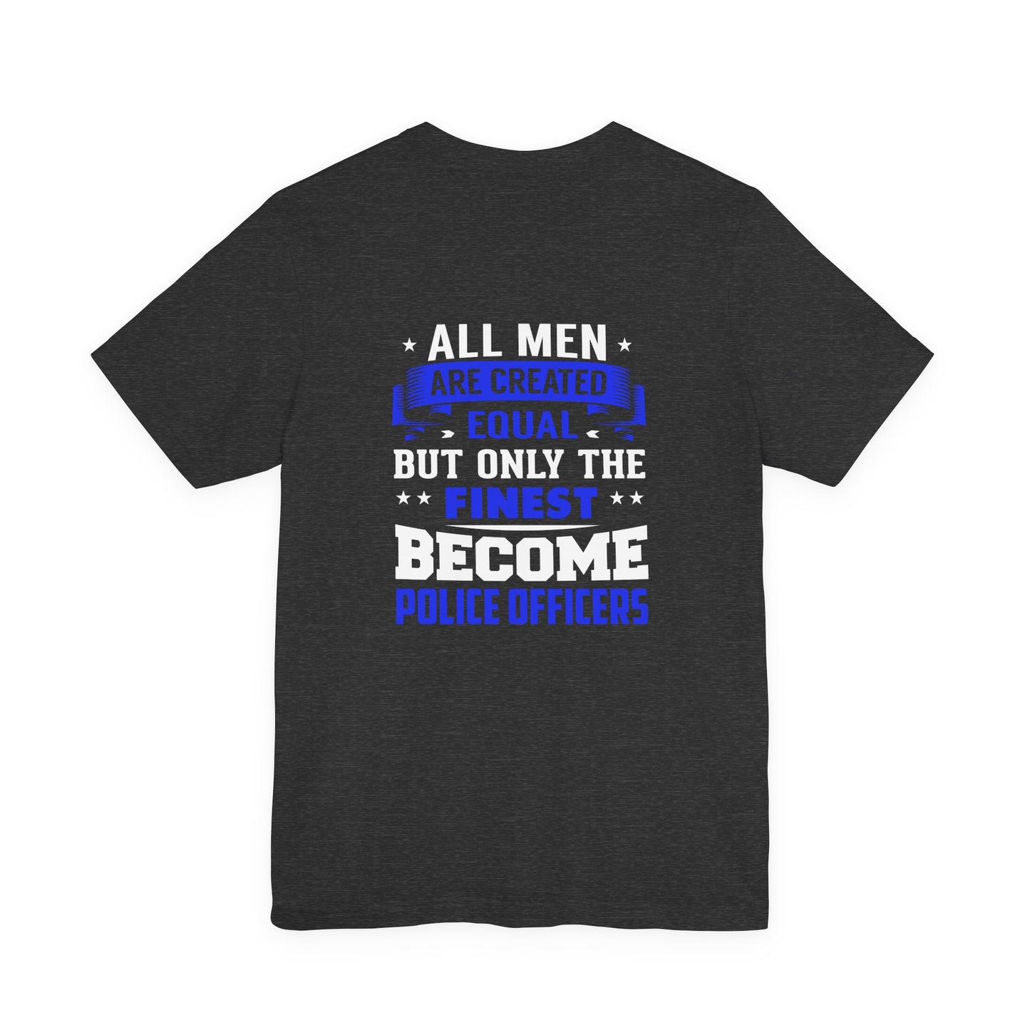 Police Officer Tee — "All Men Are Created Equal But Only The Finest Become Police Officers"
