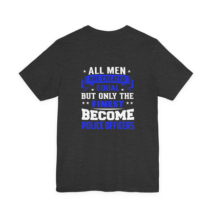 Police Officer Tee — "All Men Are Created Equal But Only The Finest Become Police Officers"